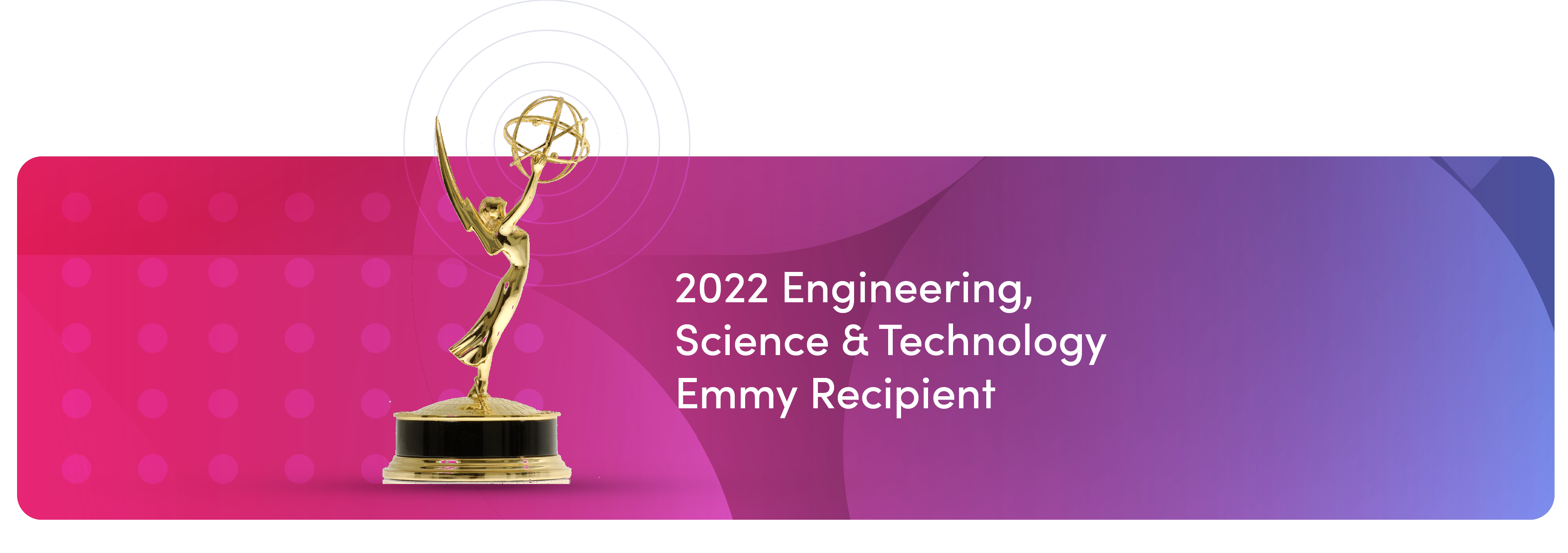 2022 Engineering, Science & Technology Emmy Recipient.
